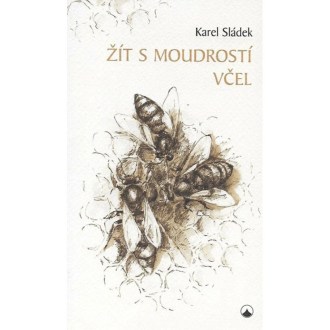 Žiť s múdrosťou včiel - Karel Sládek